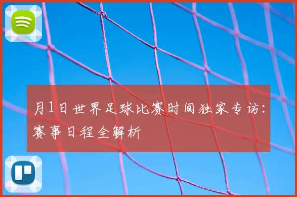 月1日世界足球比赛时间独家专访：赛事日程全解析