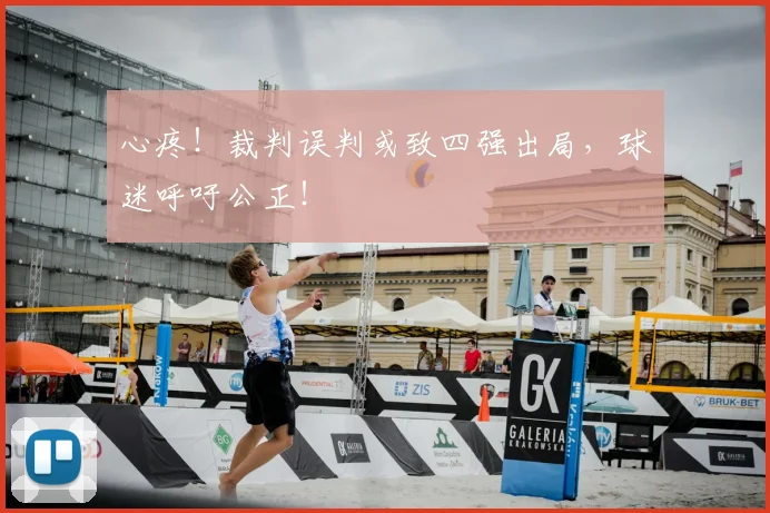 心疼！裁判误判或致四强出局，球迷呼吁公正！